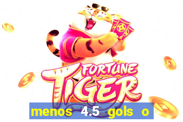 menos 4.5 gols o que significa