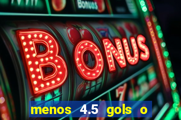 menos 4.5 gols o que significa