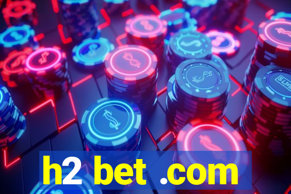 h2 bet .com