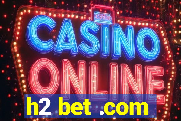 h2 bet .com