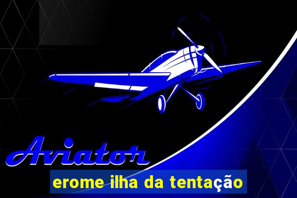 erome ilha da tentação