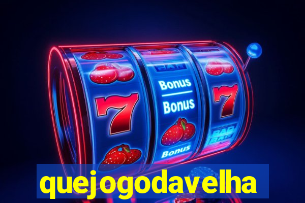 quejogodavelha