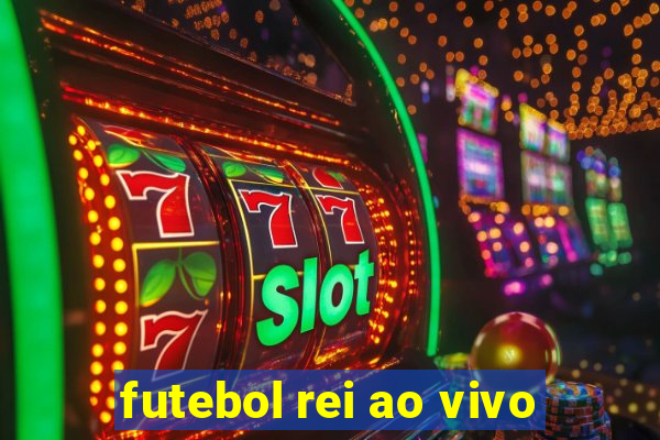 futebol rei ao vivo