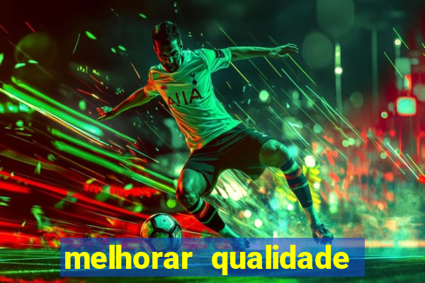 melhorar qualidade da foto