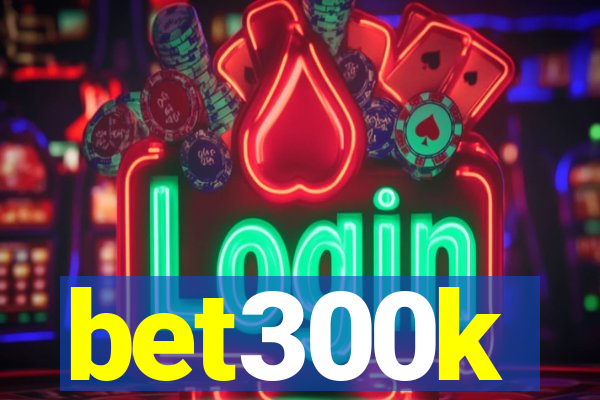 bet300k
