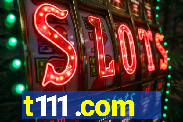t111 .com