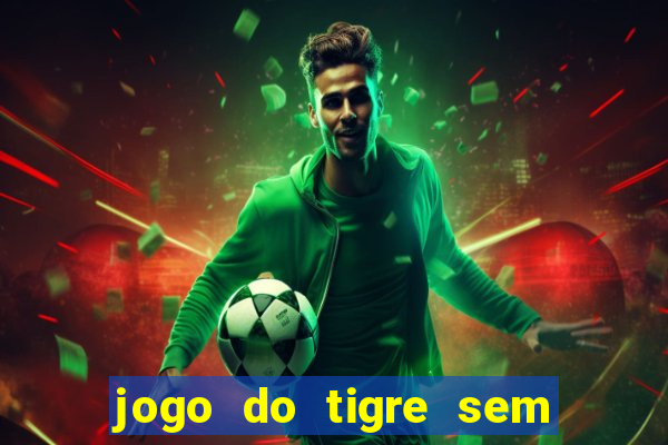 jogo do tigre sem colocar dinheiro