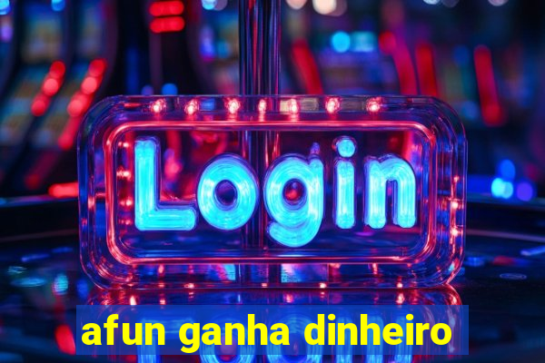 afun ganha dinheiro