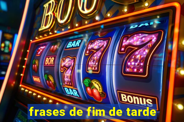 frases de fim de tarde