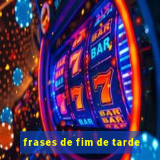 frases de fim de tarde