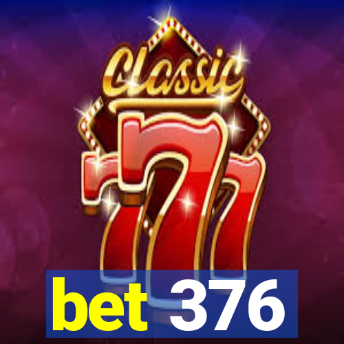 bet 376