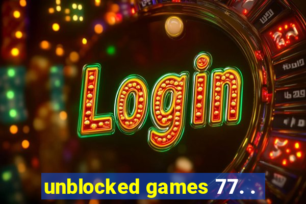 unblocked games 77. .