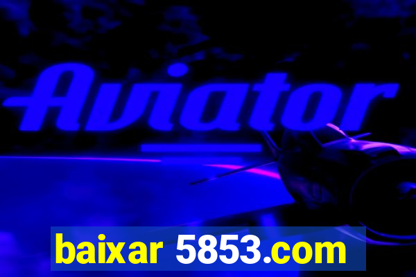 baixar 5853.com
