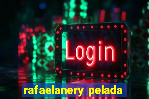 rafaelanery pelada