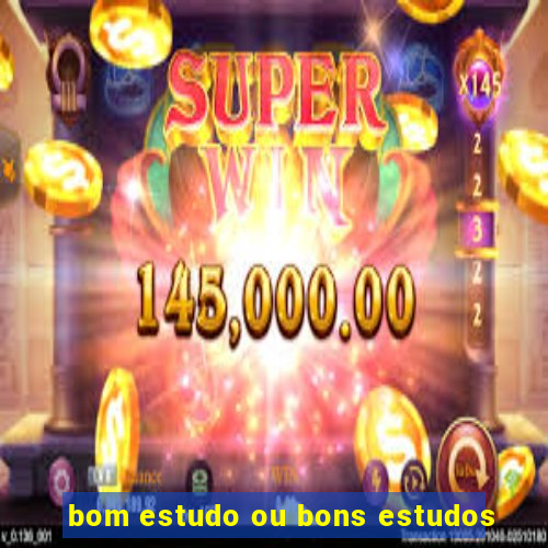 bom estudo ou bons estudos