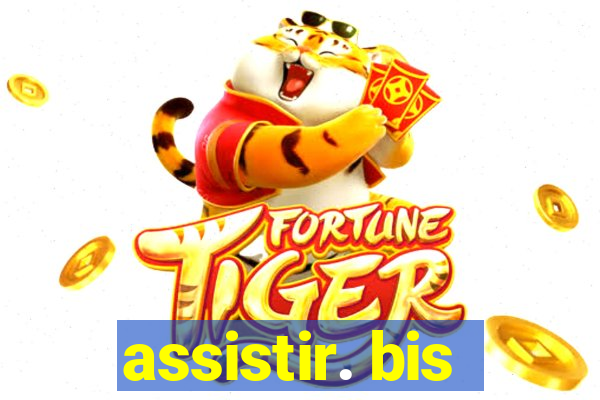 assistir. bis