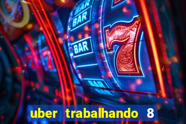 uber trabalhando 8 horas por dia
