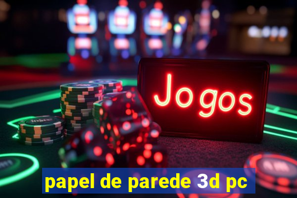 papel de parede 3d pc