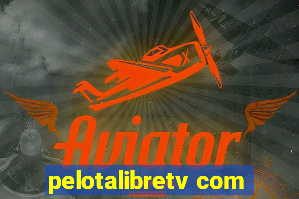 pelotalibretv com