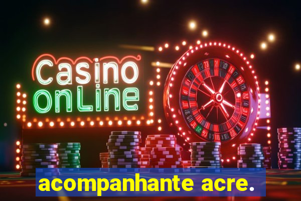 acompanhante acre.