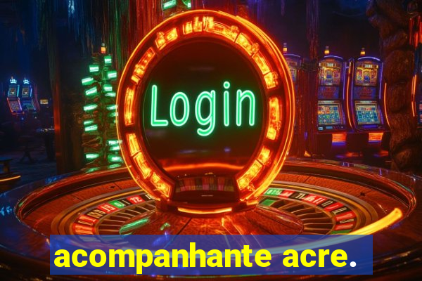 acompanhante acre.