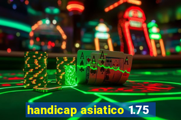 handicap asiatico 1.75
