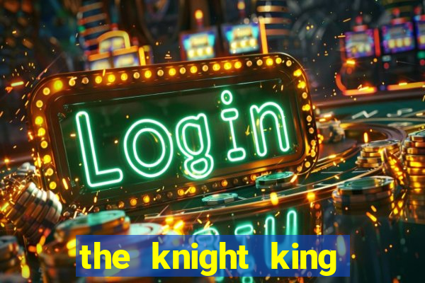 the knight king who returned with a god cap 1