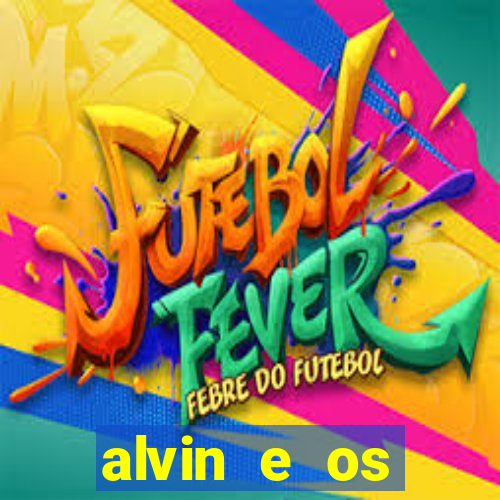 alvin e os esquilos 3 filme completo dublado