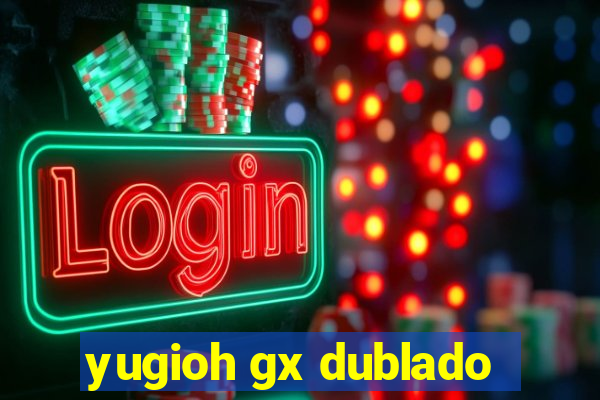 yugioh gx dublado
