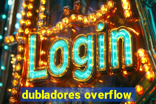 dubladores overflow