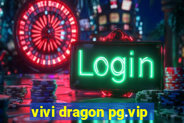 vivi dragon pg.vip