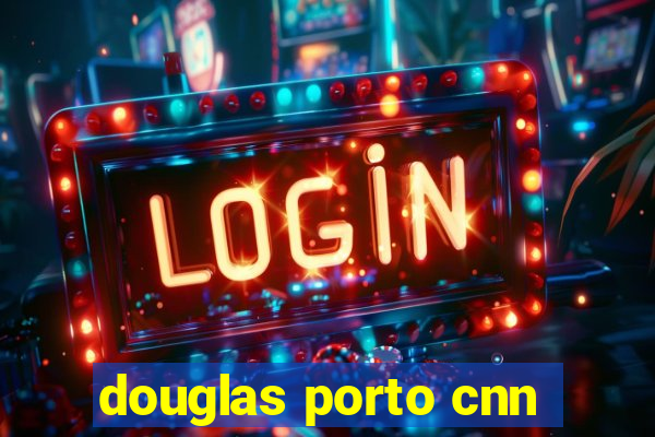 douglas porto cnn
