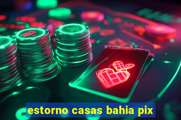 estorno casas bahia pix
