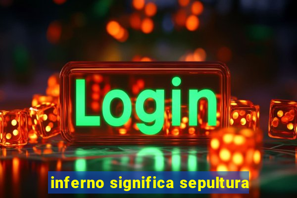 inferno significa sepultura
