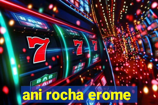 ani rocha erome