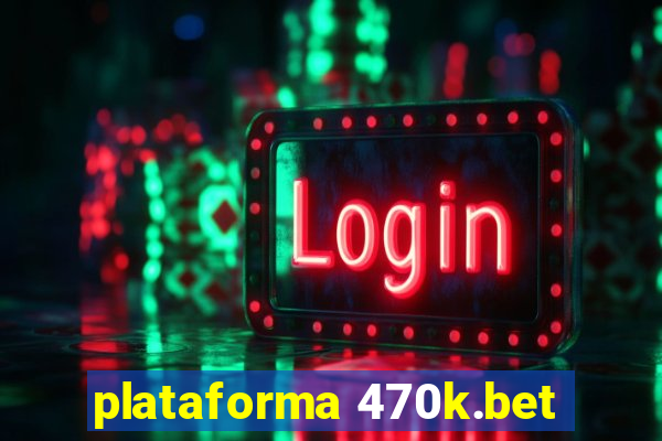 plataforma 470k.bet
