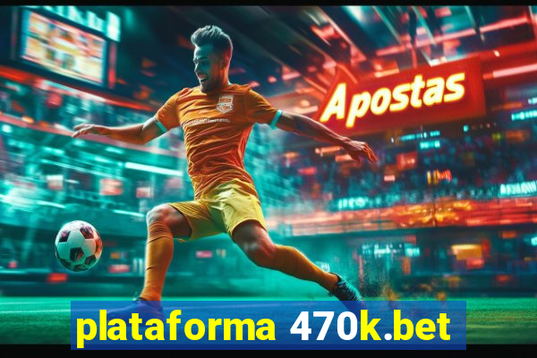 plataforma 470k.bet