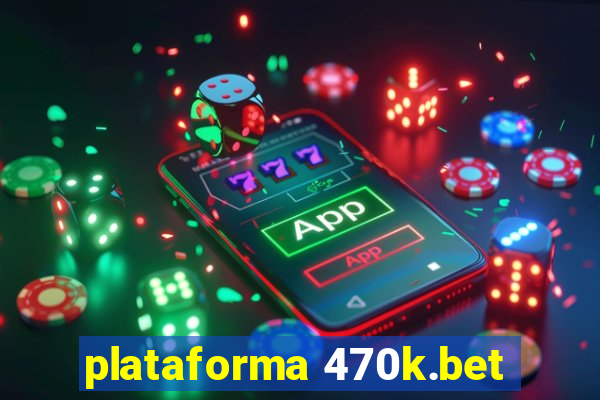 plataforma 470k.bet