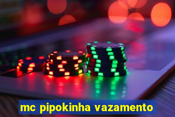 mc pipokinha vazamento