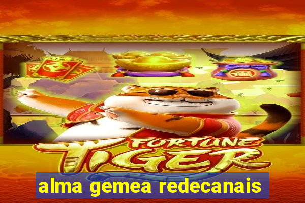 alma gemea redecanais