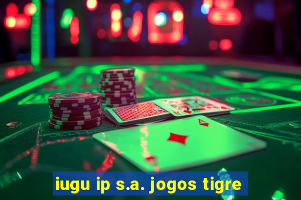 iugu ip s.a. jogos tigre