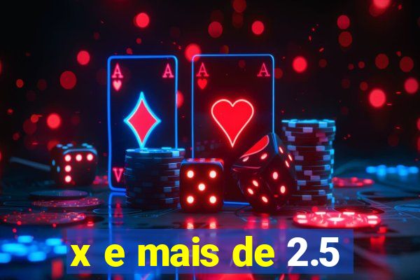 x e mais de 2.5