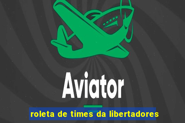 roleta de times da libertadores