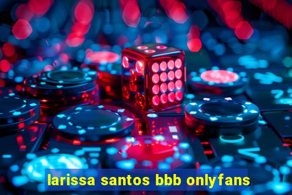 larissa santos bbb onlyfans