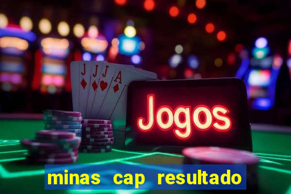 minas cap resultado de hoje