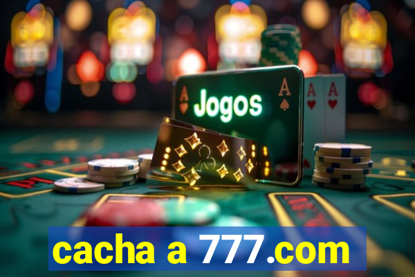 cacha a 777.com