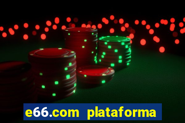 e66.com plataforma de jogos