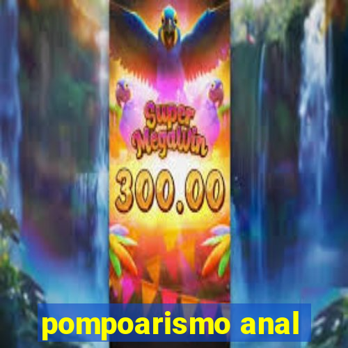 pompoarismo anal
