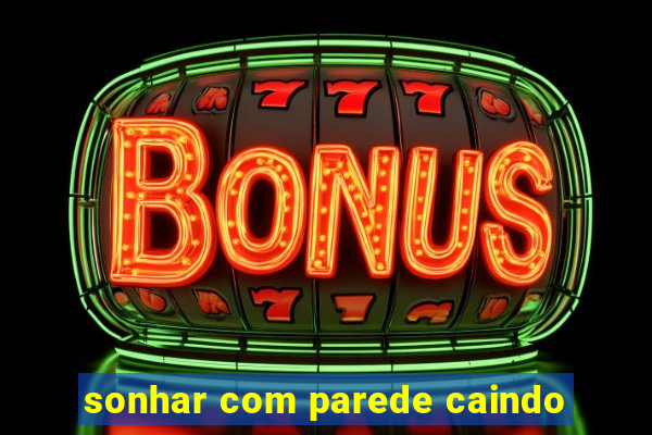 sonhar com parede caindo