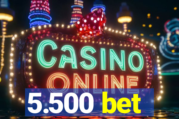 5.500 bet